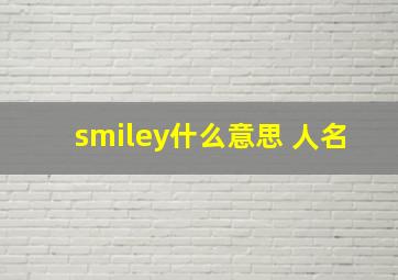 smiley什么意思 人名